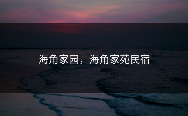 海角家园，海角家苑民宿
