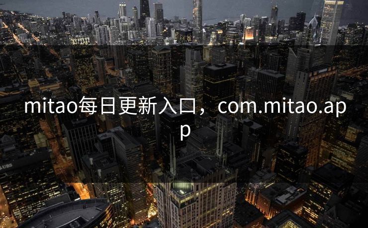 mitao每日更新入口，com.mitao.app