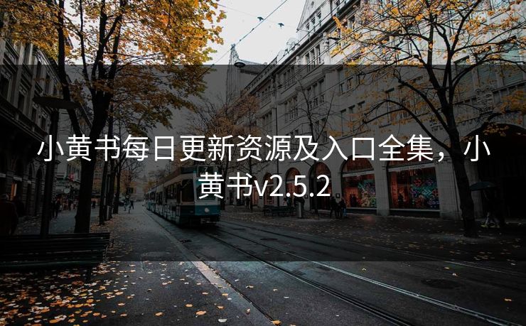 小黄书每日更新资源及入口全集，小黄书v2.5.2