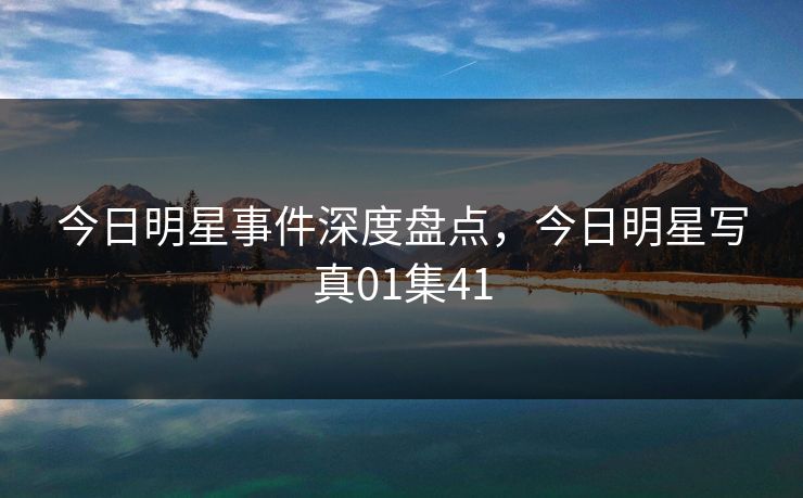 今日明星事件深度盘点，今日明星写真01集41